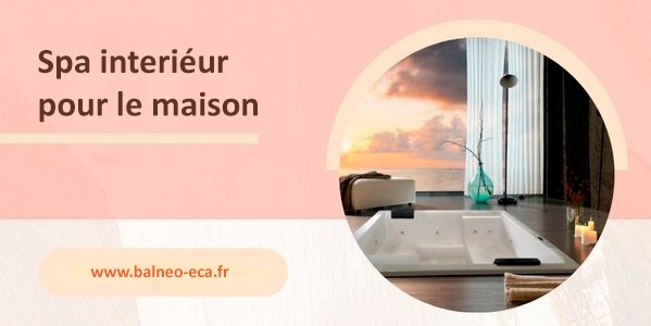 Avantages d'installer un spa intérieur à la maison